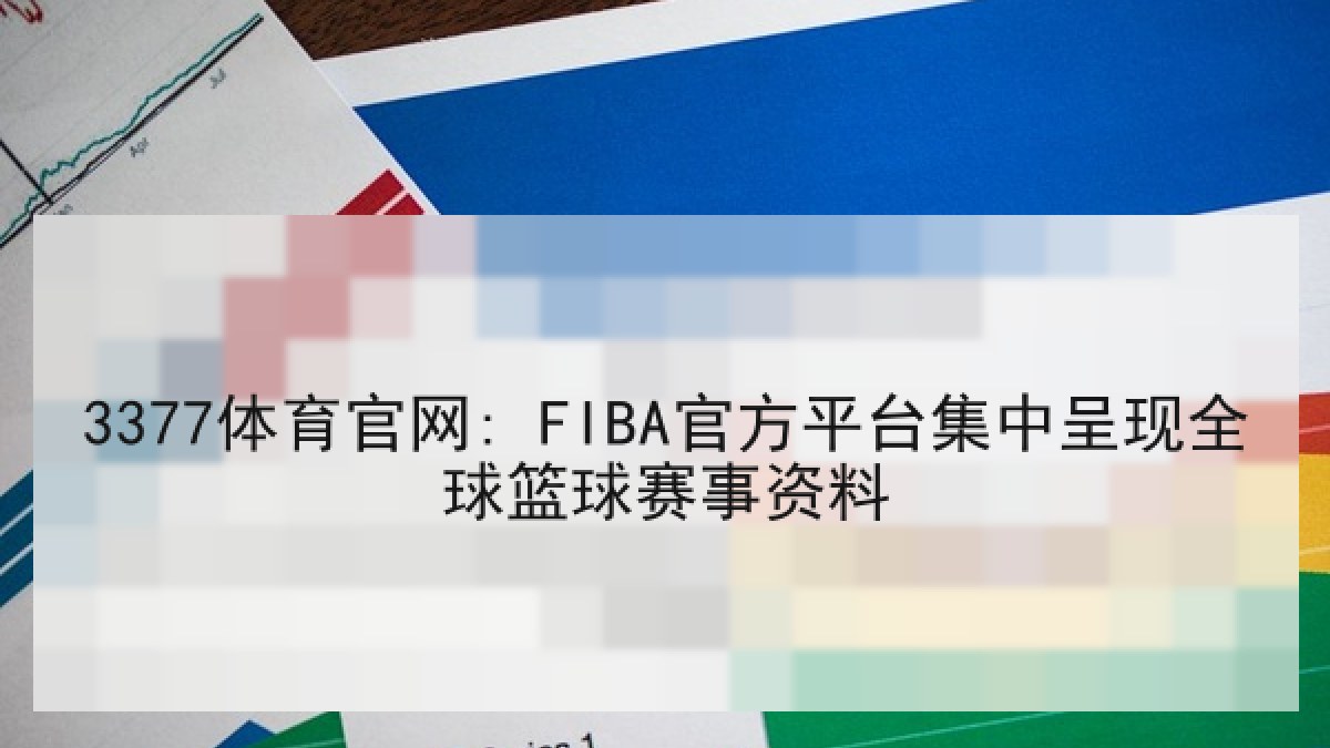 3377体育官网: FIBA官方平台集中呈现全球篮球赛事资料