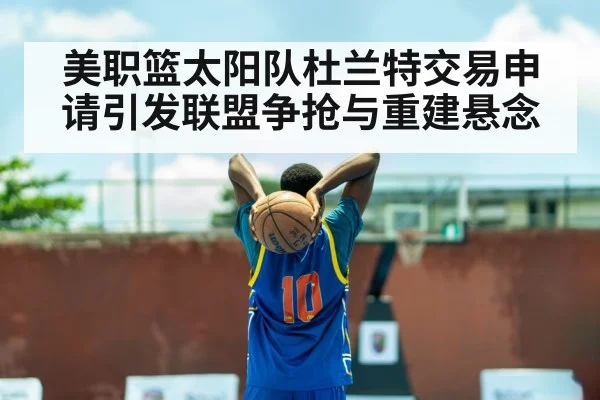美职篮太阳队杜兰特交易申请引发联盟争抢与重建悬念