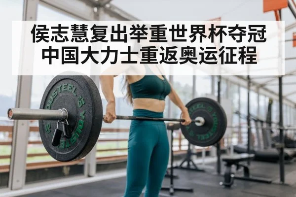 侯志慧复出举重世界杯夺冠中国大力士重返奥运征程