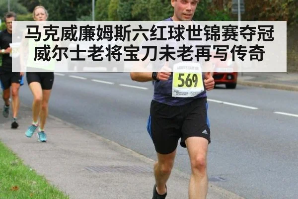 马克威廉姆斯六红球世锦赛夺冠 威尔士老将宝刀未老再写传奇